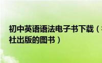 初中英语语法电子书下载（初中英语语法 2005年外文出版社出版的图书）