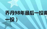 乔丹98年最后一投高清壁纸（乔丹98年最后一投）