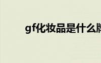 gf化妆品是什么牌子（GF 化妆品）