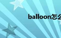 balloon怎么读（Ballo）