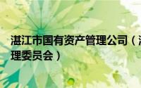 湛江市国有资产管理公司（湛江市人民政府国有资产监督管理委员会）