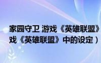 家园守卫 游戏《英雄联盟》中的设定是什么（家园守卫 游戏《英雄联盟》中的设定）