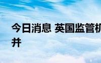 今日消息 英国监管机构支持瑞银和瑞信的合并