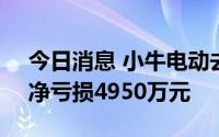 今日消息 小牛电动去年营收同比降14.5%，净亏损4950万元