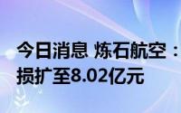 今日消息 炼石航空：增收不增利，2022年亏损扩至8.02亿元