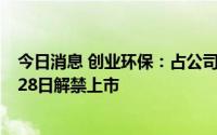 今日消息 创业环保：占公司总股本9.12%的限售股将于3月28日解禁上市