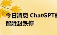 今日消息 ChatGPT概念尾盘跌幅扩大，川大智胜封跌停