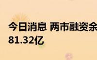 今日消息 两市融资余额6连升，较上一日增加81.32亿