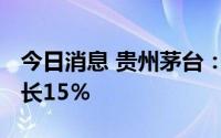 今日消息 贵州茅台：预计2023年总营收约增长15％