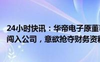 24小时快讯：华帝电子原董事长吴刚：华帝股份正派人强行闯入公司，意欲抢夺财务资料