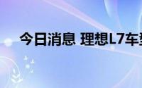 今日消息 理想L7车型开始在俄罗斯销售