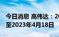 今日消息 高伟达：2022年年度报告披露延期至2023年4月18日