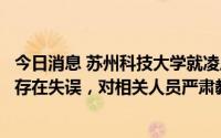 今日消息 苏州科技大学就凌晨发布录取通知致歉：工作人员存在失误，对相关人员严肃教育处理