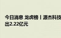 今日消息 龙虎榜丨源杰科技今日涨11.27%，机构合计净卖出2.22亿元