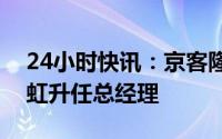 24小时快讯：京客隆人事调整：副总经理王虹升任总经理