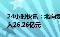 24小时快讯：北向资金假期归来，全天净买入26.26亿元