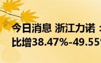 今日消息 浙江力诺：预计一季度归母净利同比增38.47%-49.55%