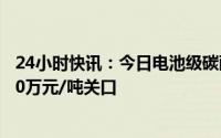 24小时快讯：今日电池级碳酸锂报价跌3500元，均价失守20万元/吨关口