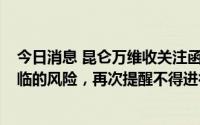 今日消息 昆仑万维收关注函：要求说明“天工”3.5可能面临的风险，再次提醒不得进行蹭热点、市场操纵等行为