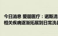 今日消息 爱朋医疗：诺斯清应用领域已由院内处方防治鼻炎相关疾病逐渐拓展到日常洗鼻护理