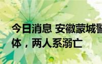 今日消息 安徽蒙城警方：已找到失联爷孙遗体，两人系溺亡