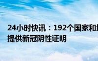 24小时快讯：192个国家和地区不再强制要求大陆入境旅客提供新冠阴性证明