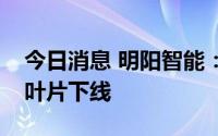 今日消息 明阳智能：全球最大叶轮直径陆上叶片下线