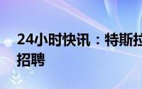 24小时快讯：特斯拉上海储能超级工厂开始招聘