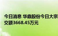 今日消息 华鼎股份今日大宗交易溢价成交1002.31万股，成交额3668.45万元