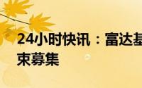 24小时快讯：富达基金旗下首只公募基金结束募集