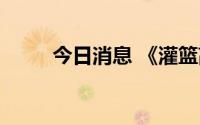 今日消息 《灌篮高手》票房破4亿