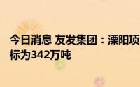 今日消息 友发集团：溧阳项目建设仍在进行中，今年产量目标为342万吨