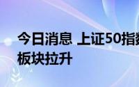 今日消息 上证50指数涨超1%，电信运营等板块拉升