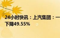 24小时快讯：上汽集团：一季度归母净利27.83亿元，同比下降49.55%