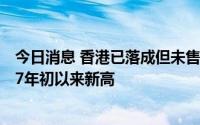 今日消息 香港已落成但未售出的私人住宅新供应单位创2007年初以来新高