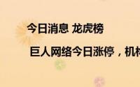 今日消息 龙虎榜 | 巨人网络今日涨停，机构合计净卖出303.61万元