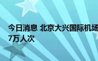 今日消息 北京大兴国际机场“五一”假期旅客吞吐量超过57万人次