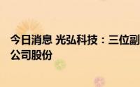 今日消息 光弘科技：三位副总经理拟合计减持不超220万股公司股份