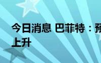 今日消息 巴菲特：预计今年公司投资收益将上升