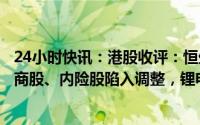 24小时快讯：港股收评：恒生科技指数收涨0.34%，中资券商股、内险股陷入调整，锂电池、制药等板块涨幅居前