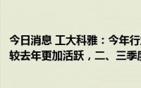 今日消息 工大科雅：今年行业内访问、研讨等各类交流活动较去年更加活跃，二、三季度是招投标主要时段