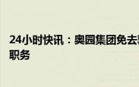 24小时快讯：奥园集团免去郭梓宁董事长、郭梓文副董事长职务