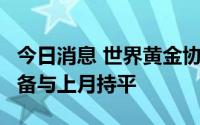 今日消息 世界黄金协会：全球央行3月黄金储备与上月持平