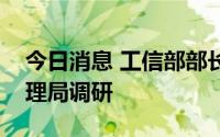 今日消息 工信部部长金壮龙到上海市通信管理局调研