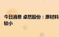 今日消息 卓然股份：原材料价格波动对公司综合毛利率影响较小