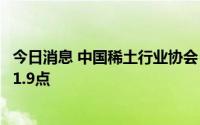 今日消息 中国稀土行业协会：今日稀土价格指数较昨日上涨1.9点