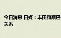 今日消息 日媒：丰田和斯巴鲁将扩大电动汽车开发合作伙伴关系