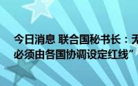 今日消息 联合国秘书长：无法允许开发AI武器，利用AI“必须由各国协调设定红线”