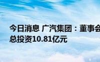 今日消息 广汽集团：董事会同意广汽丰田480D项目实施，总投资10.81亿元