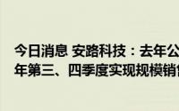 今日消息 安路科技：去年公司推出了6款新产品，争取在今年第三、四季度实现规模销售